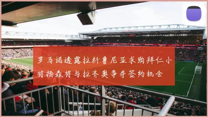 罗马诺透露拉科鲁尼亚求购拜仁小将扬森将与拉齐奥争夺签约机会
